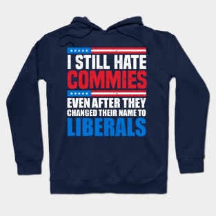 I still hate commies even after they changed their name to liberals Hoodie